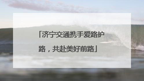 济宁交通携手爱路护路，共赴美好前路