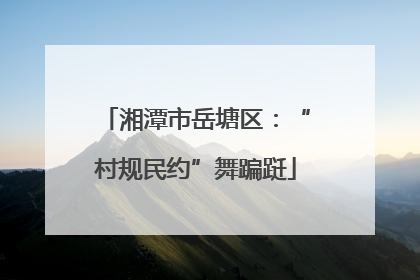 湘潭市岳塘区：“村规民约”舞蹁跹