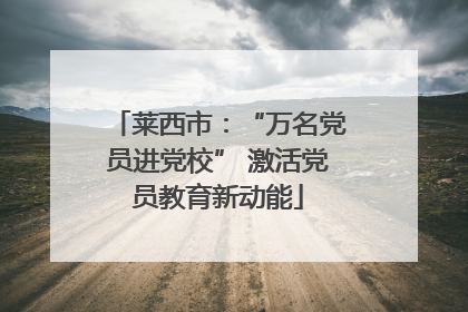 莱西市：“万名党员进党校” 激活党员教育新动能