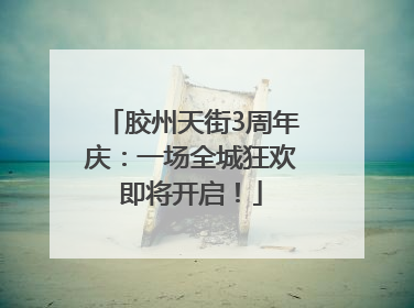 胶州天街3周年庆：一场全城狂欢即将开启！