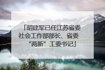 胡建军已任江苏省委社会工作部部长、省委“两新”工委书记
