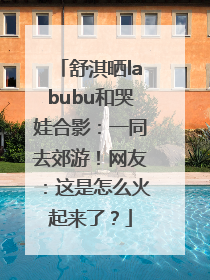 舒淇晒labubu和哭娃合影：一同去郊游！网友：这是怎么火起来了？