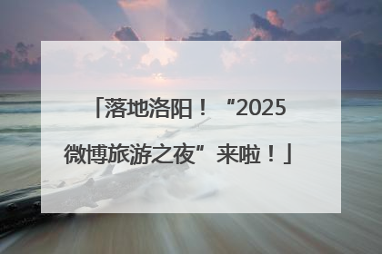 落地洛阳！“2025微博旅游之夜”来啦！