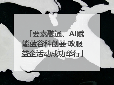 要素融通、AI赋能蓝谷科创荟·政服益企活动成功举行