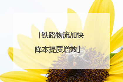 铁路物流加快降本提质增效