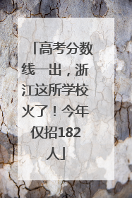 高考分数线一出，浙江这所学校火了！今年仅招182人