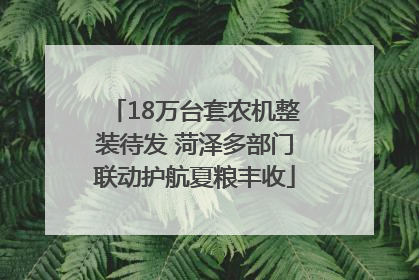 18万台套农机整装待发 菏泽多部门联动护航夏粮丰收