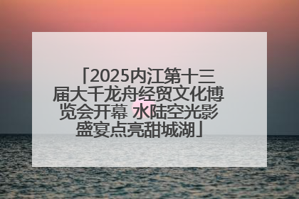 2025内江第十三届大千龙舟经贸文化博览会开幕 水陆空光影盛宴点亮甜城湖