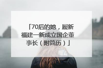 70后的她，履新福建一新成立国企董事长（附简历）