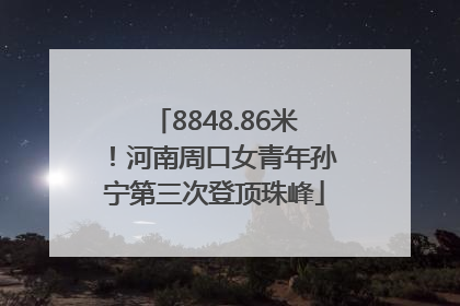 8848.86米！河南周口女青年孙宁第三次登顶珠峰