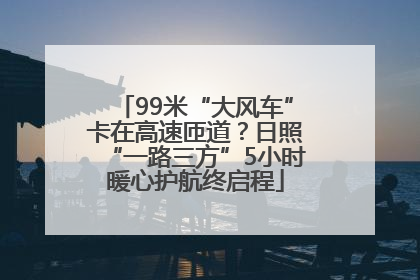 99米“大风车”卡在高速匝道？日照“一路三方”5小时暖心护航终启程